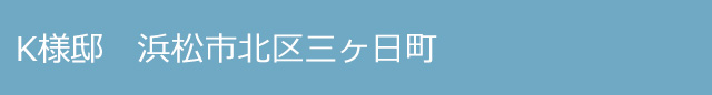 K様邸 浜松市浜名区三ヶ日町