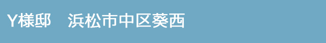 Y様邸　浜松市中央区葵西