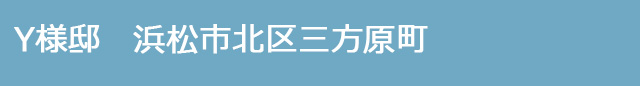 Y様邸　浜松市中央区三方原町