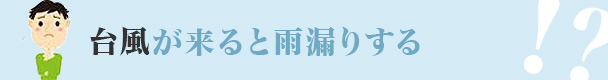 台風の時にだけ雨漏りする