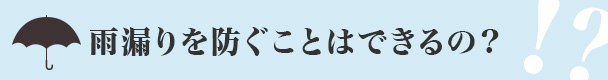 雨漏りを防ぐことはできるの？