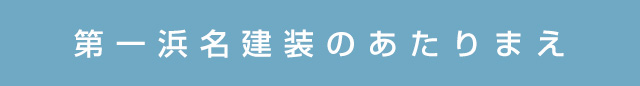 第一浜名建装のあたりまえ